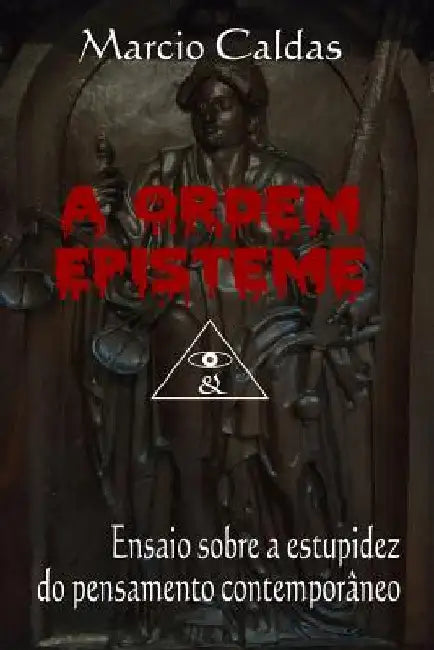 A Ordem Episteme: Ensaio Sobre a Estupidez Do Pensamento Contemporâneo by Caldas, Marcio