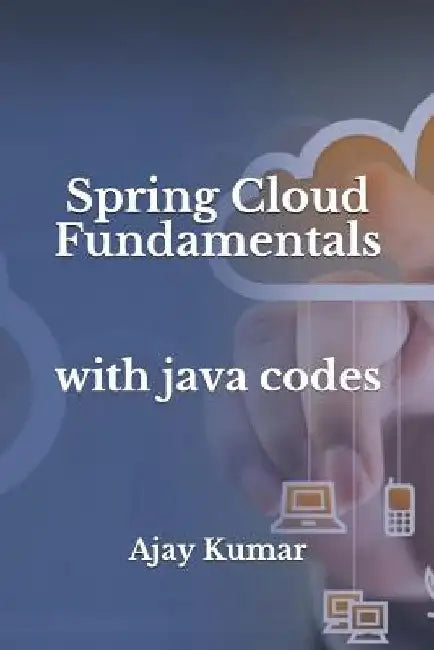 Spring Cloud Fundamentals: With Java Codes by Ajay Kumar