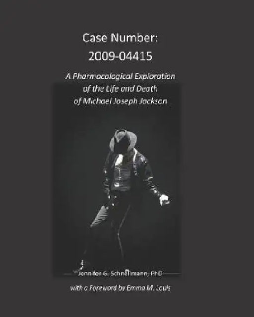 Case Number: 2009-04415: A Pharmacological Exploration of the Life and Death of Michael Joseph Jackson by Emma Marie Louis