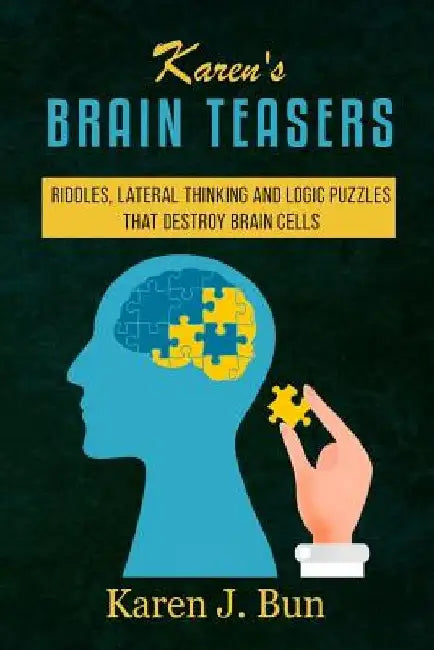 Karen's Brain Teasers: Riddles, Lateral Thinking And Logic Puzzles That Destroy Brain Cells by Karen J. Bun