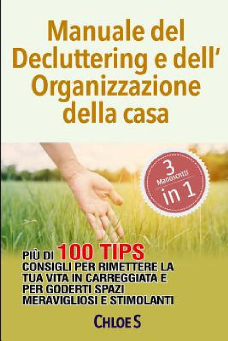 Manuale del Decluttering e dell'Organizzazione della casa: Più di 100 consigli per rimettere la tua vita in carreggiata e per goderti spazi meraviglio by Chloe S