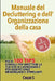 Manuale del Decluttering e dell'Organizzazione della casa: Più di 100 consigli per rimettere la tua vita in carreggiata e per goderti spazi meraviglio by S, Chloe