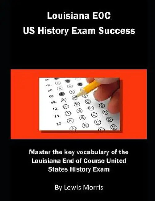 Louisiana Eoc Us History Exam Success: Master the Key Vocabulary of the Louisiana End of Course United States History Exam by Lewis Morris