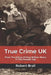 True Crime UK: From The Killing Of King William Rufus To The Present Day by Robert Brall