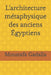 L'architecture métaphysique des anciens Égyptiens by Gadalla, Moustafa