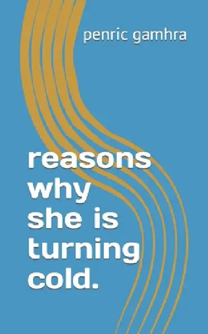 reasons why she is turning cold. by Penric Gamhra