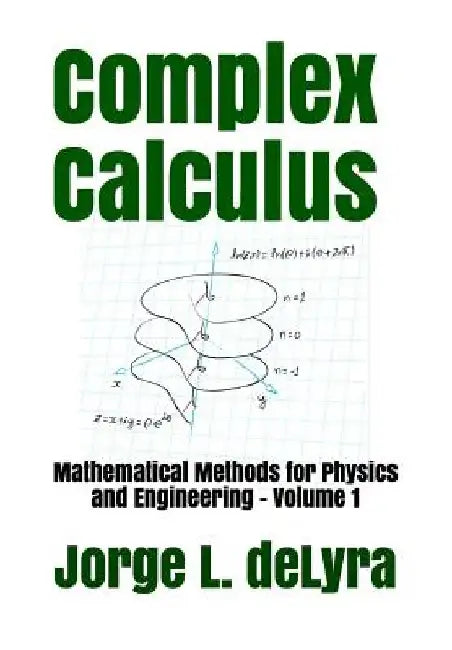 Complex Calculus: Mathematical Methods for Physics and Engineering - Volume 1 by Jorge L. Delyra