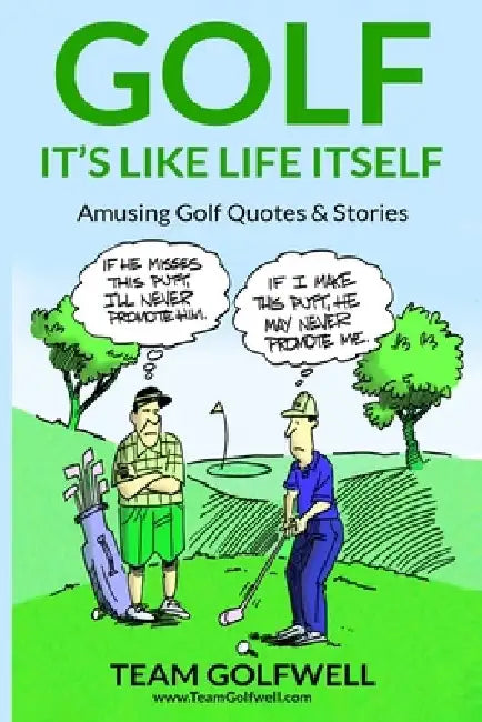Golf: It's Like Life Itself. Amusing Golf Quotes & Stories by Team Golfwell