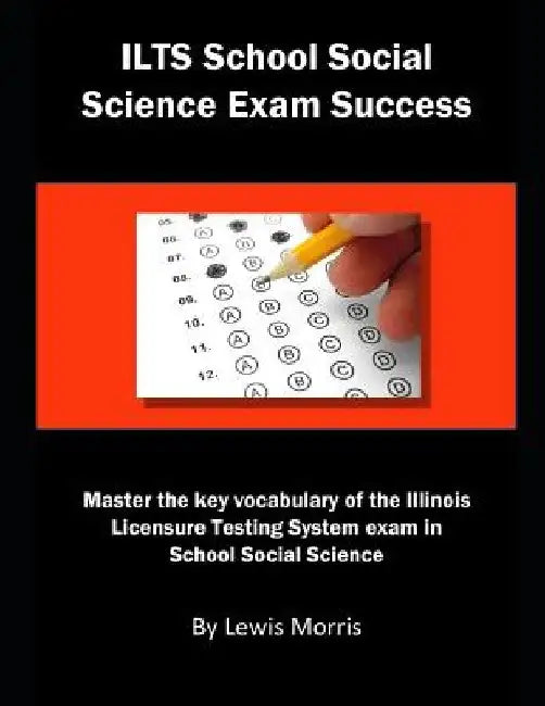 Ilts Social Science Exam Success: Master the Key Vocabulary of the Illinois Licensure Testing System Exam in Social Science by Lewis Morris