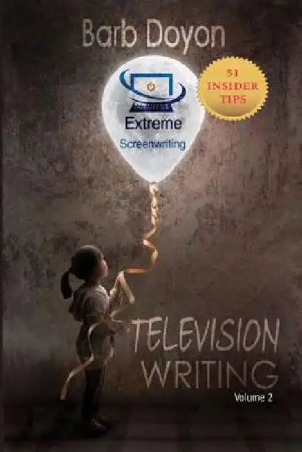 Extreme Screenwriting: Television Writing by Barb Doyon