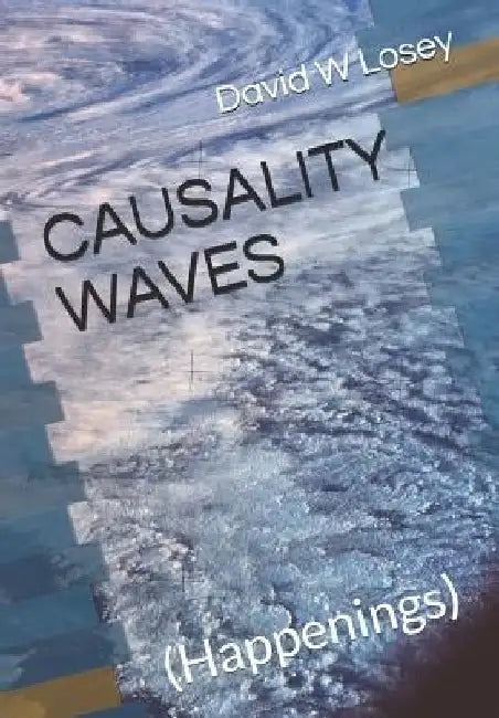 Causality Waves: (happenings) by David W. Losey
