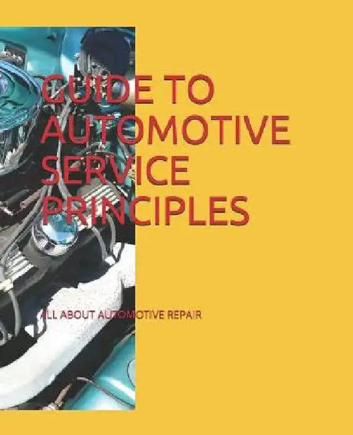 Guide to Automotive Service Principles: All about Automotive Repair by James Cothern