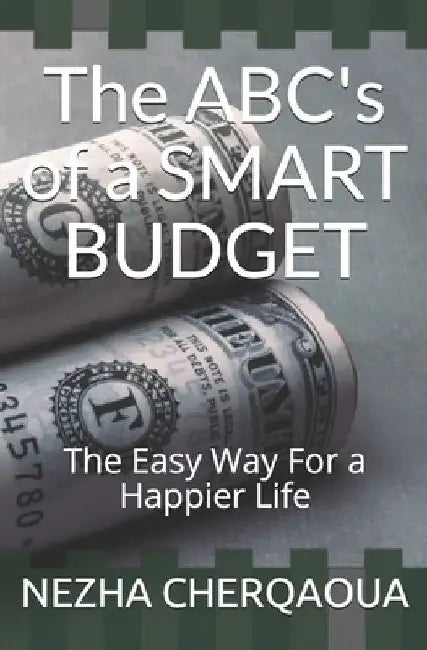 The ABC's of a SMART BUDGET: The Easy Way For a Happier Life by Nezha Cherqaoua