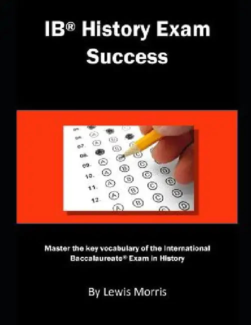 Ib History Exam Success: Master the Key Vocabulary of the International Baccalaureate Exam in History by Lewis Morris