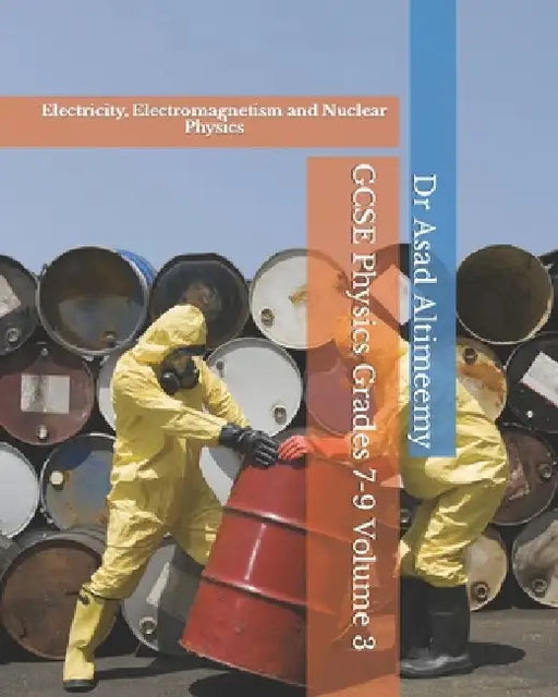 GCSE Physics Grades 7-9 Volume 3: Electricity, Electromagnetism and Nuclear Physics by Asad Altimeemy