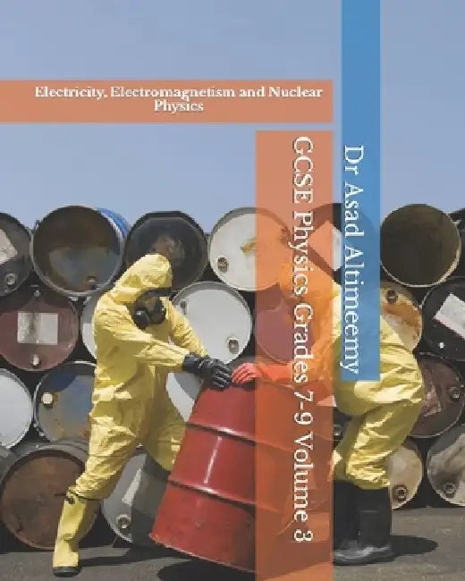 GCSE Physics Grades 7-9 Volume 3: Electricity, Electromagnetism and Nuclear Physics by Asad Altimeemy