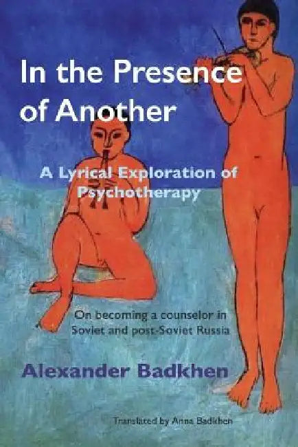 In the Presence of Another: A Lyrical Exploration of Psychotherapy by Alexander Badkhen