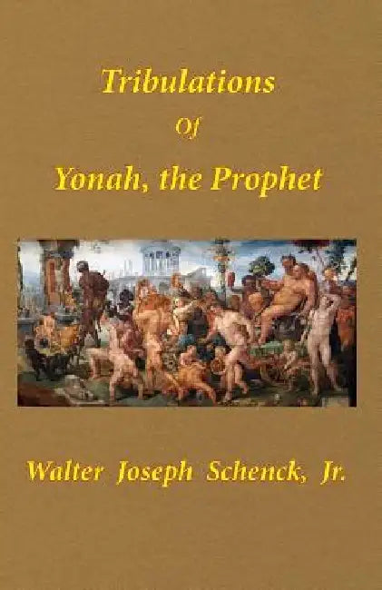 Tribulations of Yonah, the Prophet by Jr. Walter Joseph Schenck