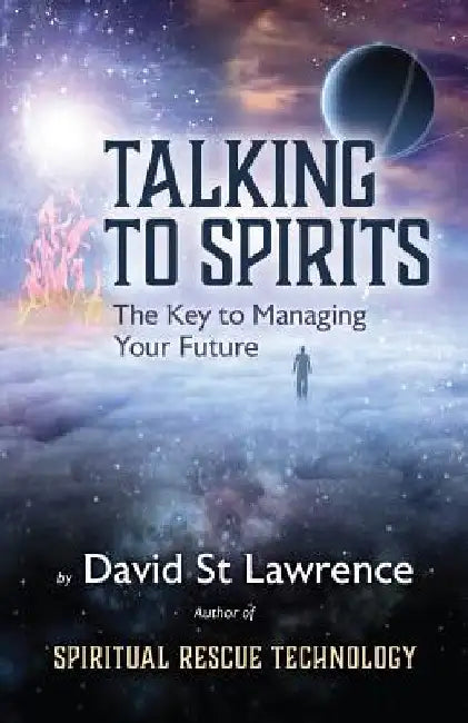 Talking to Spirits: The Key to Managing Your Future by David St Lawrence