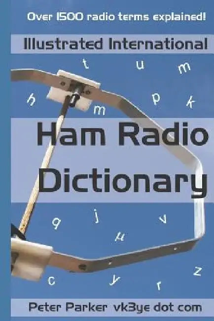 Illustrated International Ham Radio Dictionary: Over 1500 radio terms explained! by Peter Parker