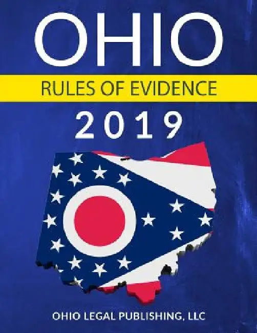Ohio Rules of Evidence 2019: Complete Rules as Revised Through July 1, 2018 by Ohio Legal Publishing LLC