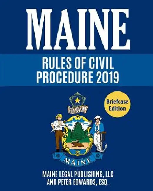 Maine Rules of Civil Procedure: Complete Rules as Revised Through June 1, 2018 by Peter Edwards Esq