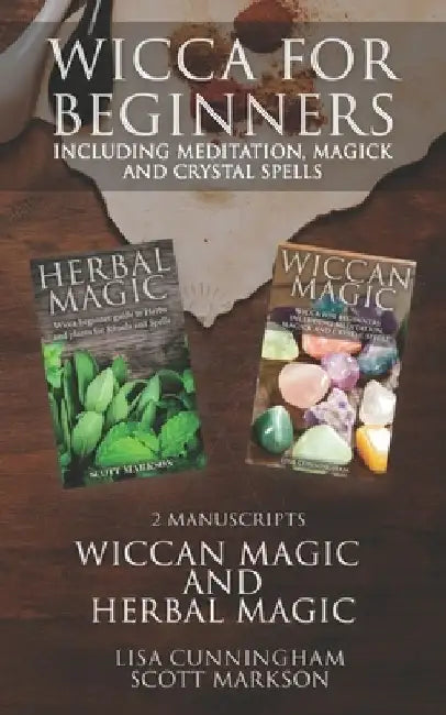 Wicca for Beginners: 2 Manuscripts Herbal Magic and Wiccan including Meditation, Magick and Crystal Spells by Lisa Cunningham