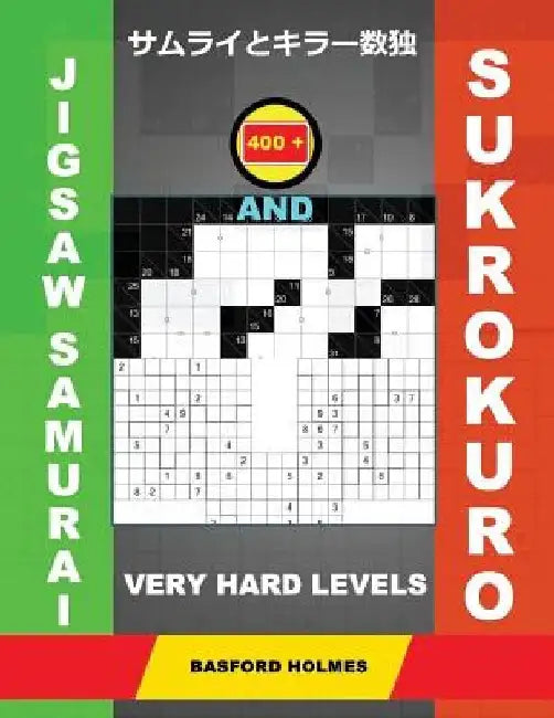 400 Jigsaw Samurai and Sukrokuro. Very Hard Levels: Gattai-5 Sudoku and Sukrokuro 11x11+12x12 Puzzles. Holmes Presents a Collection of Original Classi by Basford Holmes
