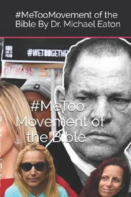 The Me Too Movement of the Bible: Understanding the Will of God Through the Word of God and the Me Too Movement by Michael Eaton