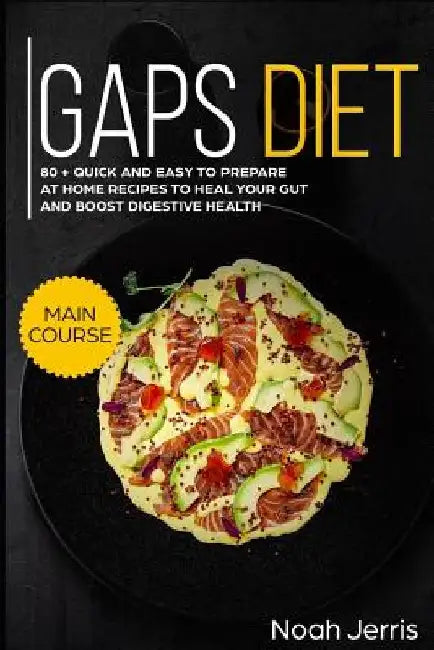 Gaps Diet: Main Course - 80 + Quick and Easy to Prepare at Home Recipes to Heal Your Gut and Boost Digestive Health (Leaky Gut & by Noah Jerris