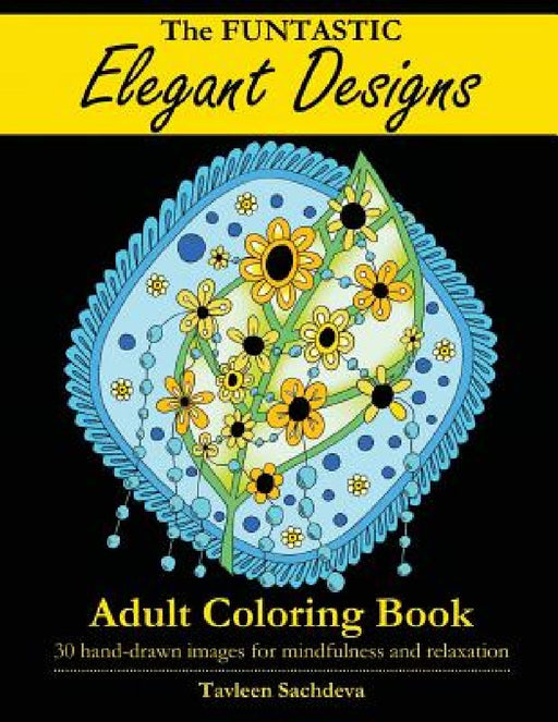 The Funtastic Elegant Designs Adult Coloring Book  by Tavleen Sachdeva