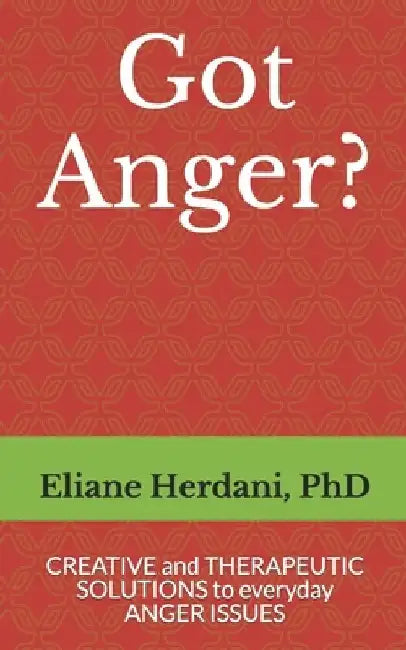 Got Anger?: Creative and therapeutic solutions to everyday anger issues by Eliane Herdani Phd