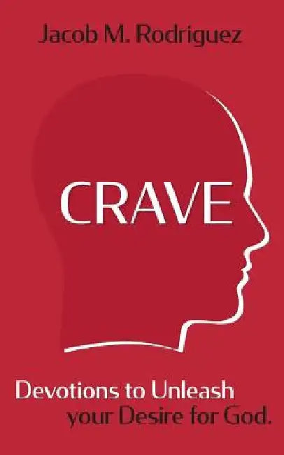 Crave: Devotions to Unleash Your Desire for God by Jacob Rodriguez