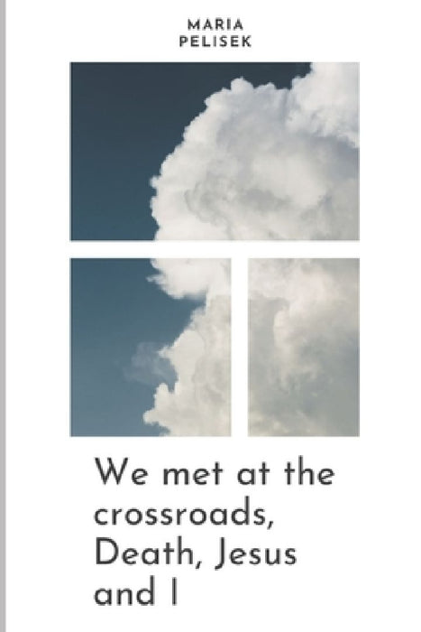 We met at the crossroads, Death, Jesus and I by Maria Pelisek