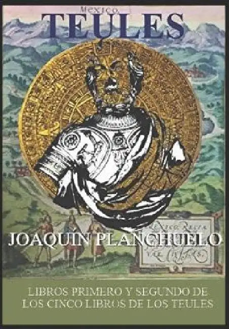 Teules: Los Cinco Libros. Libros Primero Y Segundo by Planchuelo, Joaquín