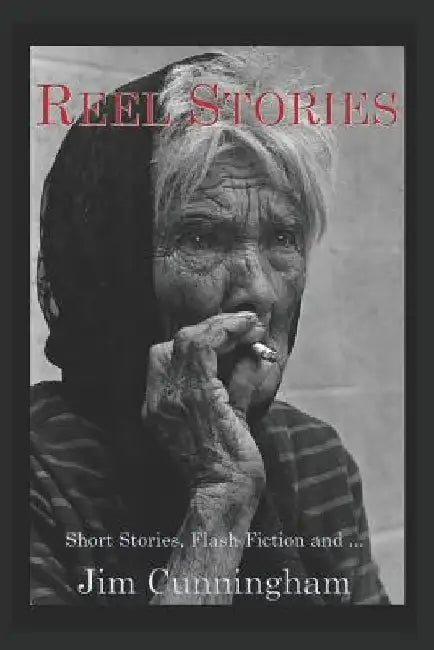 Reel Stories: Short Stories, Flash Fiction, and... by Jim Cunningham