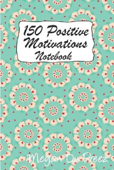 150 Positive Motivations: 150 Positive Quote To Keep You On Track With Life by Megan Du Preez