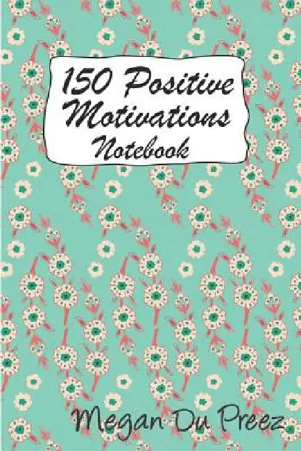 150 Positive Motivations: 150 Positive Quote To Keep You On Track With Life by Megan Du Preez