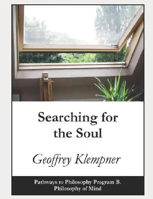 Searching for the Soul: Pathways Program B. Philosophy of Mind by Geoffrey Klempner