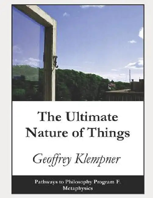 The Ultimate Nature of Things: Pathways Program F. Metaphysics by Geoffrey Klempner