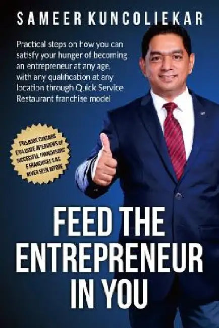 Feed the Entrepreneur in You: Practical Steps on How You Can Satisfy Your Hunger of Becoming an Entrepreneur Through Restaurant Franchise Model. by Sameer Kuncoliekar