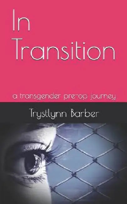 In Transition: a transgender pre-op journey by Trystlynn Melanni Barber