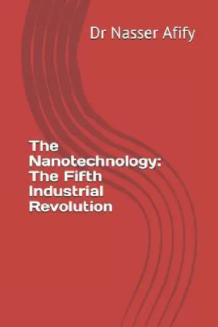 The Nanotechnology: The Fifth Industrial Revolution by Nasser Afify
