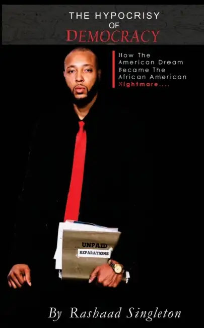 The Hypocrisy Of Democracy: How The American Dream Became The African American Nightmare by Rashaad Singleton, Rashaad Singleton 