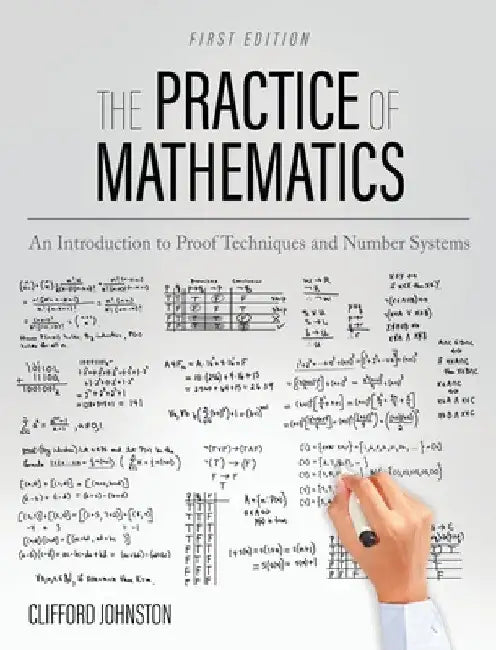 Practice of Mathematics: An Introduction to Proof Techniques and Number Systems by Clifford Johnston
