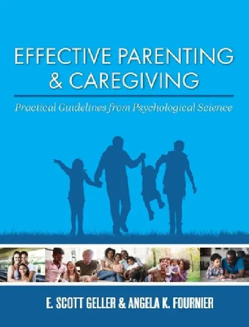 Effective Parenting and Caregiving: Practical Guidelines from Psychological Science by E. Scott Geller