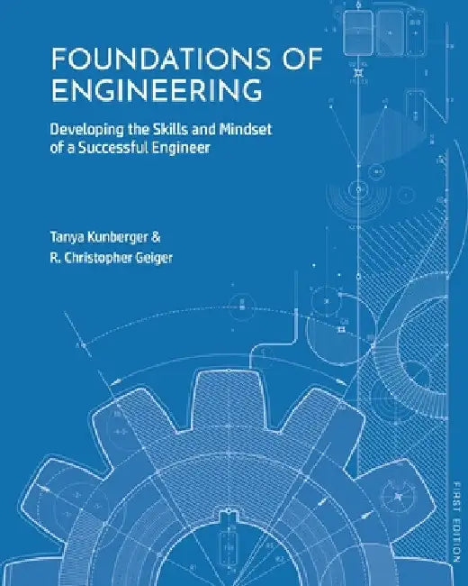 Foundations of Engineering: Developing the Skills and Mindset of a Successful Engineer by Tanya Kunberger