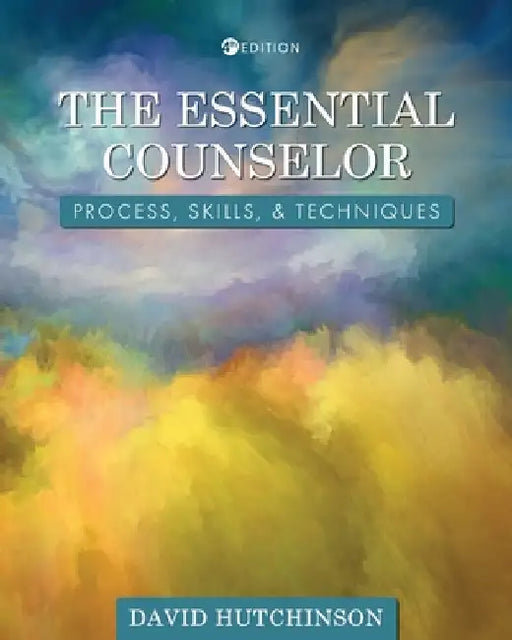 The Essential Counselor: Process, Skills, and Techniques by David Hutchinson