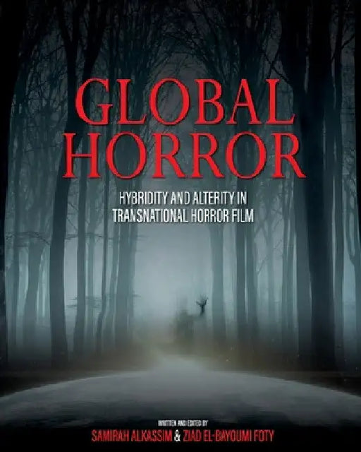 Global Horror: Hybridity and Alterity in Transnational Horror Film by Samirah Alkassim