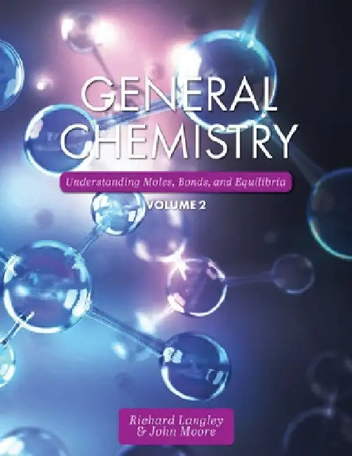 General Chemistry: Understanding Moles, Bonds, and Equilibria, Volume 2 by Richard Langley